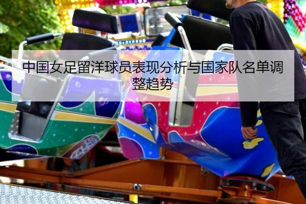 中国女足留洋球员表现分析与国家队名单调整趋势